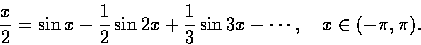 \begin{displaymath}{x\over 2} = \sin x - {1\over2} \sin 2x + {1\over3}\sin 3x - \cdots,
\quad x\in (-\pi, \pi).
\end{displaymath}
