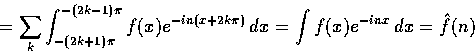 \begin{displaymath}= \sum_k \int_{-(2k+1)\pi}^{-(2k-1)\pi} f(x)
e^{-in(x+2k\pi)}\,dx = \int f(x) e^{-inx}\,dx
= \hat f(n)
\end{displaymath}