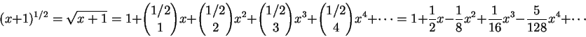 \begin{displaymath} (x+1)^{1/2} = \sqrt{x+1}
=1+{1/2\choose1}x+{1/2\choose2}x^2+...
...=1+{1\over2}x-{1\over8}x^2+{1\over16}x^3-{5\over128}x^4+\cdots
\end{displaymath}