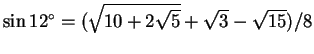 $\sin12^\circ=(\sqrt{10+2\sqrt5}+\sqrt{3}-\sqrt{15})/8$