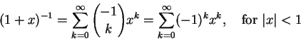 \begin{displaymath}
(1+x)^{-1} = \sum_{k=0}^\infty {-1\choose k}x^k
= \sum_{k=0}^\infty (-1)^k x^k, \quad\hbox{for } \vert x\vert<1
\end{displaymath}