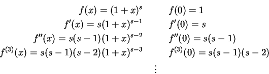 \begin{eqnarray*}
f(x) = (1+x)^s &\quad& f(0)=1 \\
f'(x) = s(1+x)^{s-1} &\quad&...
...s-1)(s-2)(1+x)^{s-3} &\quad& f^{(3)}(0)=s(s-1)(s-2) \\
&\vdots&
\end{eqnarray*}