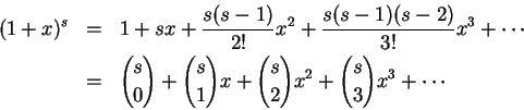 \begin{eqnarray*}
(1+x)^s &=& 1 + sx + \frac{s(s-1)}{2!}x^2 + \frac{s(s-1)(s-2)}...
...oose 0} + {s\choose1}x + {s\choose2}x^2 + {s\choose3}x^3 +\cdots
\end{eqnarray*}