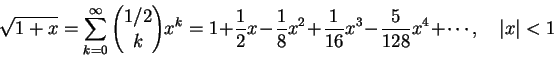 \begin{displaymath}
\sqrt{1+x} = \sum_{k=0}^\infty {1/2\choose k} x^k
= 1 +\frac...
... \frac1{16}x^3 - \frac5{128}x^4 + \cdots,
\quad \vert x\vert<1
\end{displaymath}