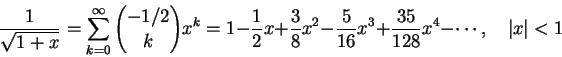 \begin{displaymath}
\frac1{\sqrt{1+x}} = \sum_{k=0}^\infty {-1/2\choose k} x^k
=...
...rac5{16}x^3 + \frac{35}{128}x^4 - \cdots,
\quad \vert x\vert<1
\end{displaymath}