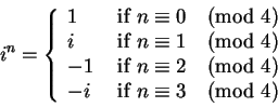 \begin{displaymath}
i^n = \left\{\begin{array}{ll} 1 & \mbox{ if } n \equiv 0 \p...
...\\ -i & \mbox{ if } n \equiv 3 \pmod 4 \\ \end{array}\right. \end{displaymath}