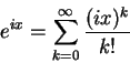 \begin{displaymath} e^{ix} = \sum_{k=0}^\infty \frac{(ix)^k}{k!}
\end{displaymath}