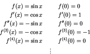 \begin{eqnarray*} f(x) = \sin x &\quad& f(0)=0 \\
f'(x) = \cos x &\quad& f'(0)=... ...(0)=-1 \\
f^{(4)}(x) = \sin x &\quad& f^{(4)}(0)=0 \\
&\vdots&
\end{eqnarray*}