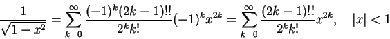 \begin{displaymath} \frac1{\sqrt{1-x^2}}
= \sum_{k=0}^\infty \frac{(-1)^k (2k-1)...
...=0}^\infty \frac{(2k-1)!!}{2^k k!} x^{2k},\quad \vert x\vert<1
\end{displaymath}