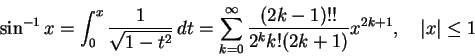 \begin{displaymath}
\sin^{-1} x = \int_0^x \frac1{\sqrt{1-t^2}}\,dt = \sum_{k=0}...
...\frac{(2k-1)!!}{2^k k!(2k+1)} x^{2k+1},\quad \vert x\vert\leq1
\end{displaymath}