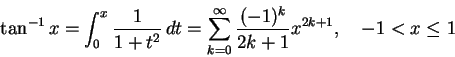 \begin{displaymath} \tan^{-1}x = \int_0^x \frac1{1+t^2}\,dt
= \sum_{k=0}^\infty \frac{(-1)^k}{2k+1} x^{2k+1},\quad -1<x\leq 1
\end{displaymath}