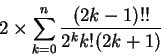 \begin{displaymath} 2\times\sum_{k=0}^n \frac{(2k-1)!!}{2^k k!(2k+1)} \end{displaymath}