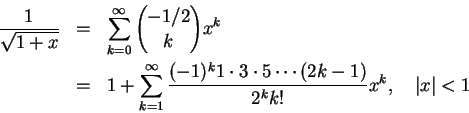 \begin{eqnarray*}
\frac1{\sqrt{1+x}} &=& \sum_{k=0}^\infty {-1/2\choose k} x^k
\... ...1)^k 1\cdot3\cdot5\cdots(2k-1)}{2^k k!}x^k,
\quad \vert x\vert<1
\end{eqnarray*}