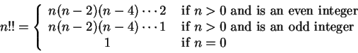 \begin{displaymath} n!! = \left\{\begin{array}{cl}
n(n-2)(n-4)\cdots2 & \mbox{ i... ... an odd integer} \\
1 & \mbox{ if } n=0\\ \end{array}\right.
\end{displaymath}