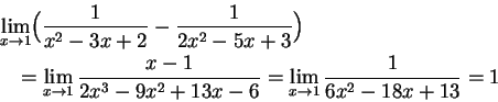 \begin{eqnarray*}
&&\lim_{x\to1}\Bigl(\frac1{x^2-3x+2} - \frac1{2x^2-5x+3}\Bigr)...
...{x-1}{2x^3-9x^2+13x-6} = \lim_{x\to1}\frac{1}{6x^2-18x+13} = 1 \end{eqnarray*}