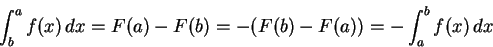 \begin{displaymath}
\int_b^a f(x)\,dx = F(a) - F(b) = -\bigl(F(b) - F(a)\bigr) = -\int_a^b f(x)\,dx
\end{displaymath}