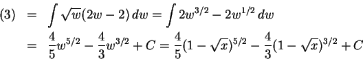\begin{eqnarray*}
(3) &=& \int \sqrt w (2w-2)\,dw = \int 2w^{3/2} -2w^{1/2}\,dw
... ... + C = \frac45 (1-\sqrt x)^{5/2} - \frac43 (1-\sqrt x)^{3/2} + C
\end{eqnarray*}