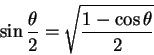 \begin{displaymath}
\sin\frac{\theta}2 = \sqrt{\frac{1-\cos\theta}2} \end{displaymath}