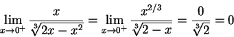 \begin{displaymath} \lim_{x\to 0^+} \frac{x}{\root 3\of{2x-x^2}} =
\lim_{x\to 0^+} \frac{x^{2/3}}{\root 3\of{2-x}} = \frac0{\root 3\of 2} = 0
\end{displaymath}