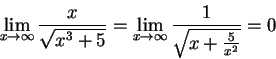 \begin{displaymath}
\lim_{x\to\infty} \frac x{\sqrt{x^3+5}}= \lim_{x\to\infty} \frac 1{\sqrt{x+\frac5{x^2}}}=0
\end{displaymath}
