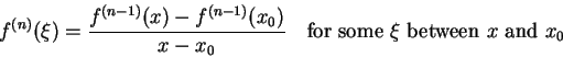\begin{displaymath}
f^{(n)}(\xi)= \frac{f^{(n-1)}(x)-f^{(n-1)}(x_0)}{x-x_0}\quad
\mbox{for some $\xi$ between $x$ and $x_0$} \end{displaymath}