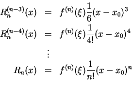 \begin{eqnarray*}
R_n^{(n-3)}(x) &=& f^{(n)}(\xi)\frac16 (x-x_0)^3 \\ R_n^{(n-4... ...\\
&\vdots& \\ R_n(x) &=& f^{(n)}(\xi)\frac1{n!} (x-x_0)^n \\ \end{eqnarray*}