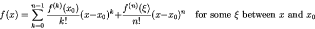 \begin{displaymath}
f(x) = \sum_{k=0}^{n-1} \frac{f^{(k)}(x_0)}{k!}(x-x_0)^k + \... ...{n!}(x-x_0)^n\quad
\mbox{for some $\xi$ between $x$ and $x_0$} \end{displaymath}