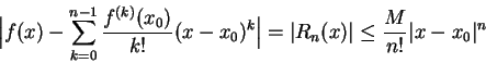 \begin{displaymath}
\Bigl\vert f(x) - \sum_{k=0}^{n-1}\frac{f^{(k)}(x_0)}{k!}(x-... ...gr\vert
=\vert R_n(x)\vert \leq \frac{M}{n!}\vert x-x_0\vert^n \end{displaymath}