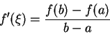 \begin{displaymath}
f'(\xi)= \frac{f(b)-f(a)}{b-a} \end{displaymath}