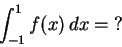 \begin{displaymath}
\int_{-1}^1 f(x)\,dx = \hbox{?} \end{displaymath}