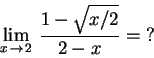\begin{displaymath}\lim_{x\,\to\,2}\,{ 1-\sqrt{x/2}\over 2-x}=\hbox{?}\end{displaymath}