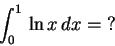 \begin{displaymath}\int_0^1\,\ln x\,dx=\hbox{?}\end{displaymath}