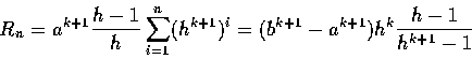 \begin{displaymath}R_n = a^{k+1} \frac{h-1}h \sum_{i=1}^n (h^{k+1})^i
= (b^{k+1} - a^{k+1}) h^k \frac{h-1}{h^{k+1}-1}
\end{displaymath}
