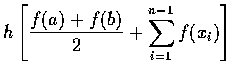 $\displaystyle h\left[\frac{f(a)+f(b)}{2}
+\sum_{i=1}^{n-1}f(x_{i})\right]$