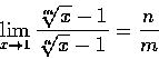 \begin{displaymath}\lim_{x \rightarrow 1}\frac{\sqrt[m]{x}-1}{\sqrt[n]{x}-1}=\frac{n}{m}
\end{displaymath}