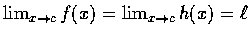 $\lim_{x\rightarrow c}f(x)=\lim_{x\rightarrow c}h(x)=\ell$