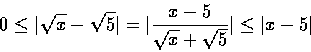 \begin{displaymath}0 \leq \vert\sqrt{x}-\sqrt{5}\vert
=\vert\frac{x-5}{\sqrt{x}+\sqrt{5}}\vert \leq \vert x-5\vert\end{displaymath}