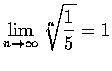 $\displaystyle\lim_{n \rightarrow\infty} \sqrt[n]{\frac 15}=1$