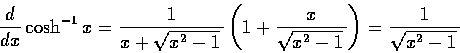 \begin{displaymath}\frac{d}{dx}\cosh^{-1}{x}=
\frac{1}{x+\sqrt{x^{2}-1} \,}\left(1+\frac{x}{\sqrt{x^{2}-1} \,}\right)=
\frac{1}{\sqrt{x^{2}-1} \,}\end{displaymath}