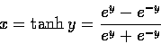 \begin{displaymath}x=\tanh y=\frac{e^{y}-e^{-y}}{e^{y}+e^{-y}}\end{displaymath}