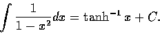\begin{displaymath}\int\frac{1}{1-x^{2}}dx=\tanh^{-1} x+C.\end{displaymath}