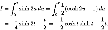 \begin{eqnarray*}\lefteqn{I=\int_{0}^{t}\sinh {2u}\,du
=\int_{0}^{t}\frac{1}{2}(...
...sinh{2t}-\frac{t}{2}
=-\frac{1}{2}\cosh t \sinh t-\frac{1}{2}t.
\end{eqnarray*}