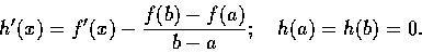\begin{displaymath}h'(x)=f'(x)-\frac{f(b)-f(a)}{b-a};\quad h(a)=h(b)=0.\end{displaymath}