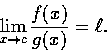\begin{displaymath}\lim_{x \rightarrow c}\frac{f(x)}{g(x)}=\ell.\end{displaymath}