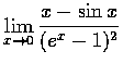 $\displaystyle\lim_{x \rightarrow 0}\frac{x-\sin x}{(e^{x}-1)^{2}}$