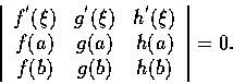 \begin{displaymath}\left \vert \begin{array}{ccc}
f^{'}(\xi)& g^{'}(\xi)& h^{'}(...
...g(a)& h(a) \\
f(b)& g(b)& h(b) \end{array} \right \vert = 0.
\end{displaymath}