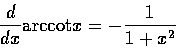 \begin{displaymath}\frac{d}{dx}\hbox{arccot}x=-\frac{1}{1+x^{2}}\end{displaymath}