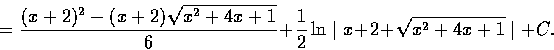 \begin{displaymath}=\frac{(x+2)^2-(x+2)\sqrt{x^2+4x+1}}{6}+\frac{1}{2}\ln \mid x+2+\sqrt{x^2+4x+1}\mid+C.
\end{displaymath}