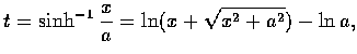 $\displaystyle t=\sinh^{-1}\frac{x}{a}=\ln (x+\sqrt{x^2+a^2})-\ln a, $