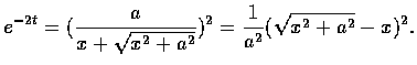$\displaystyle e^{-2t}=(\frac{a}{x+\sqrt{x^2+a^2}})^2=\frac{1}{a^2}(\sqrt{x^2+a^2}-x)^2.$